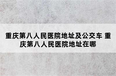 重庆第八人民医院地址及公交车 重庆第八人民医院地址在哪